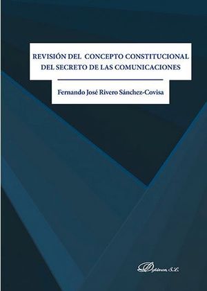 [9788491480563] REVISIÓN DEL CONCEPTO CONSTITUCIONAL DEL SECRETO DE LAS COMUNICACIONES - 1.ª ED. 2017