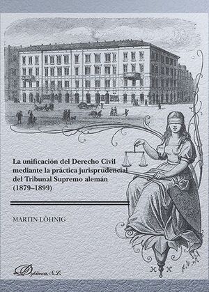 [9788491485261] UNIFICACIÓN DEL DERECHO CIVIL MEDIANTE LA PRÁCTICA JURISPRUDENCIAL DEL TRIBUNAL SUPREMO ALEMÁN (1879-1899), LA - 1.ª ED. 2017