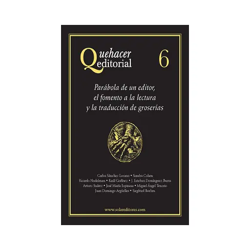 [9786077640400] QUEHACER EDITORIAL 6, PARÁBOLA DE UN EDITOR, EL FOMENTO A LA LECTURA Y LA TRADUCCIÓN DE GROSERÍAS - 1.ª ED. 2010