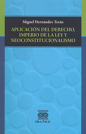 [9789587913361] APLICACIÓN DEL DERECHO, IMPERIO DE LA LEY Y NEOCONSTITUCIONALISMO