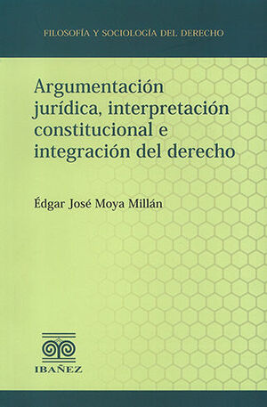[9789587913453] ARGUMENTACIÓN JURÍDICA, INTERPRETACIÓN CONSTITUCIONAL E INTEGRACIÓN DEL DERECHO - 1.ª ED. 2021