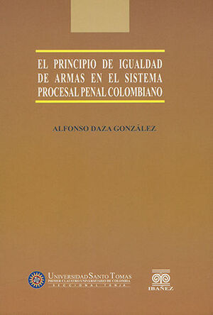 [9789587490602] PRINCIPIO DE IGUALDAD DE ARMAS EN EL SISTEMA PROCESAL PENAL COLOMBIANO, EL