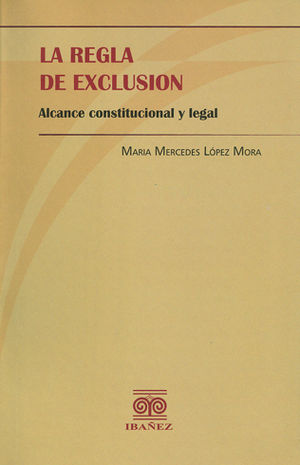 [9789587494891] REGLA DE EXCLUSIÓN ALCANCE CONSTITUCIONAL, LA