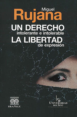 [9789587912562] UN DERECHO INTOLERANTE E INTOLERABLE LA LIBERTAD DE EXPRESIÓN