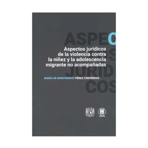 [9786073079938] ASPECTOS JURÍDICOS DE LA VIOLENCIA CONTRA LA NIÑEZ Y LA ADOLESCENCIA MIGRANTE NO ACOMPAÑADAS - 1.ª ED. 2023