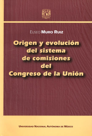 [9789703230211] ORIGEN Y EVOLUCIÓN DEL SISTEMA DE COMISIONES DEL CONGRESO DE LA UNIÓN