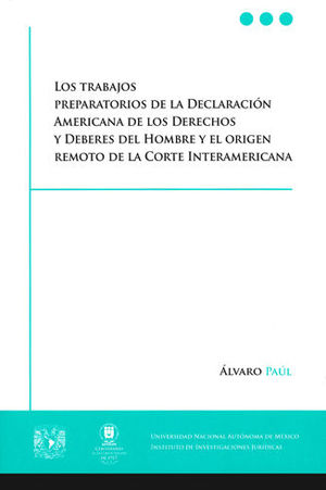 [9786070296130] TRABAJOS PREPARATORIOS DE LA DECLARACIÓN AMERICANA DE LOS DERECHOS Y DEBERES DEL HOMBRE Y EL ORIGEN REMOTO DE LA CORTE INTERAMERICANA, LOS