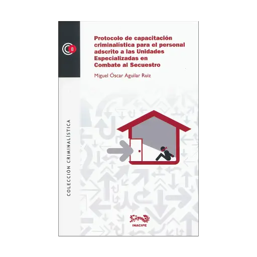 [9786077882749] PROTOCOLO DE CAPACITACIÓN CRIMINALÍSTICA PARA EL PERSONAL ADSCRITO A LAS UNIDADES ESPECIALIZADAS EN COMBATE AL SECUESTRO - 1.ª ED. 2013, 1.ª REIMP. 2014