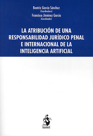 [9788498904710] ATRIBUCIÓN DE UNA RESPONSABILIDAD JURÍDICO PENAL E INTERNACIONAL DE LA INTELIGENCIA ARTIFICIAL, LA - 1.ª ED. 2023