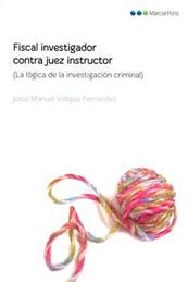 [9788497689571] FISCAL INVESTIGADOR CONTRA JUEZ INSTRUCTOR : LA LÓGICA DE LA INVESTIGACIÓN CRIMINAL