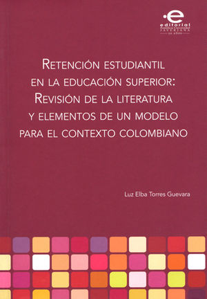 [9789587165401] RETENCIÓN ESTUDIANTIL EN LA EDUCACIÓN SUPERIOR: REVISIÓN DE LA LITERATURA Y ELEMENTOS DE UN MODELO PARA EL CONTEXTO COLOMBIANO