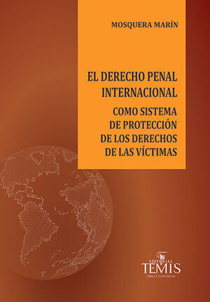 [9789583519673] DERECHO PENAL INTERNACIONAL COMO SISTEMA DE PROTECCIÓN DE LOS DERECHOS DE LAS VÍCTIMAS, EL