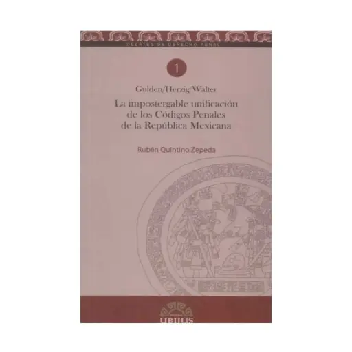 [9789689306016] IMPOSTERGABLE UNIFICACIÓN DE LOS CÓDIGOS PENALES DE LA REPÚBLICA MEXICANA, LA - 1.ª ED. 2007