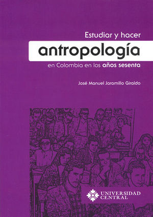 [9789582603762] ESTUDIAR Y HACER ANTROPOLOGIA EN COLOMBIA EN LOS AÑOS SESENTA