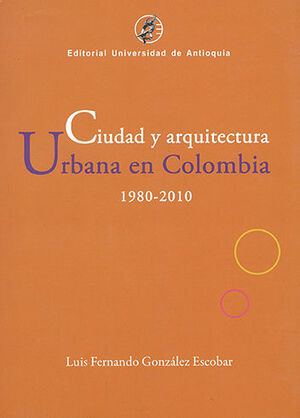 [9789587143829] CIUDAD Y ARQUITECTURA URBANA EN COLOMBIA 1980-2010