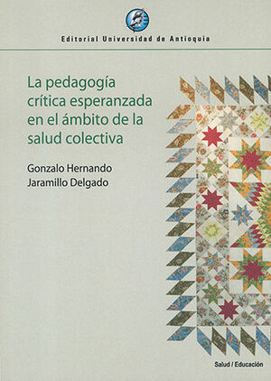 [9789585011311] PEDAGOGÍA CRÍTICA ESPERANZADA EN EL ÁMBITO DE LA SALUD COLECTIVA, LA - 1.ª ED. 2022