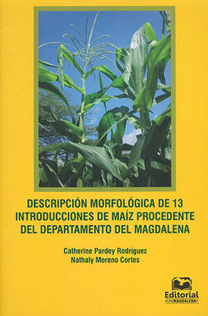[9789587460728] DESCRIPCIÓN MORFOLÓGICA DE 13 INTRODUCCIONES DE MAÍZ PROCEDENTE DEL DEPARTAMENTO DEL MAGDALENA