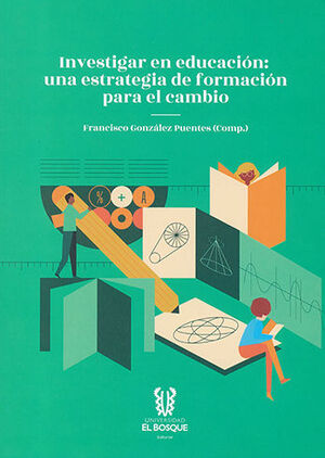 [9789587393057] INVESTIGAR EN EDUCACIÓN UNA ESTRATEGIA DE FORMACIÓN PARA EL CAMBIO - 1.ª ED. 2022