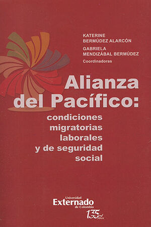 [9789587907964] ALIANZA DEL PACÍFICO: CONDICIONES MIGRATORIAS LABORALES Y DE SEGURIDAD SOCIAL - 1.ª ED. 2022