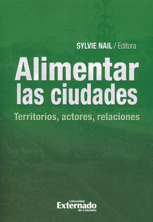 [9789587729276] ALIMENTAR LAS CIUDADES TERRITORIOS ACTORES RELACIONES