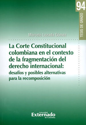 [9789587901146] CORTE CONSTITUCIONAL COLOMBIANA EN EL CONTEXTO DE LA FRAGMENTACIÓN DEL DERECHO INTERNACIONAL, LA