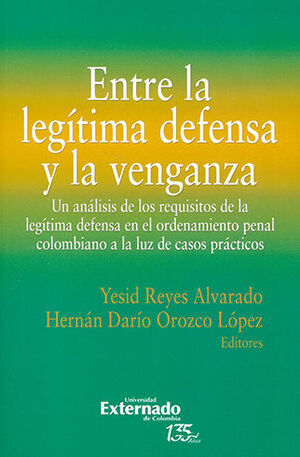 [9789587907025] ENTRE LA LEGÍTIMA DEFENSA Y LA VENGANZA - 1.ª ED. 2021