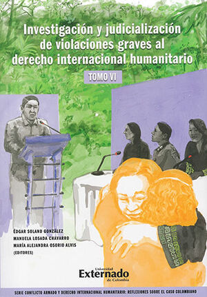 [9789587909050] INVESTIGACION Y JUDICIALIZACIÓN DE VIOLACIONES GRAVES AL DERECHO INTERNACIONAL HUMANITARIO TOMO VI - 1.ª ED. 2022