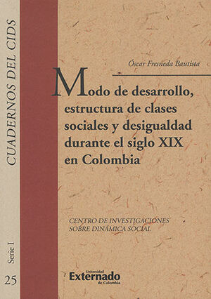 [9789587728569] MODO DE DESARROLLO,  ESTRUCTURA DE CLASES SOCIALES Y DESIGUALDAD DURANTE EL SIGLO XIX EN COLOMBIA