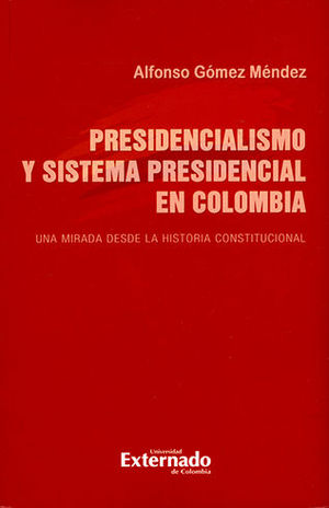 [9789587901764] PRESIDENCIALISMO Y EL SISTEMA PRESIDENCIAL EN COLOMBIA