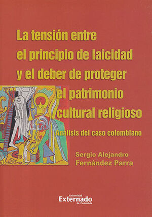 [9789587908213] TENSIÓN ENTRE EL PRINCIPIO DE LAICIDAD Y EL DEBER DE PROTEGER EL PATRIMONIO CULTURAL RELIGIOSO, LA - 1.ª ED. 2022