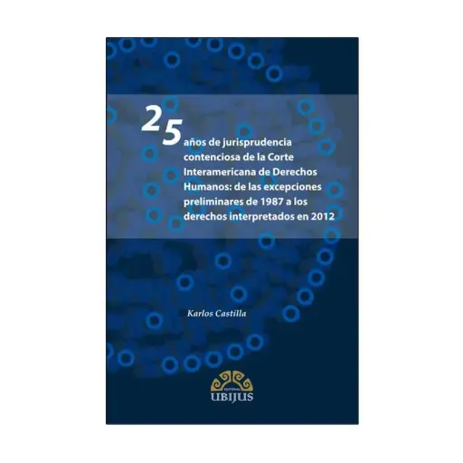 [9786078127825] 25 AÑOS DE JURISPRUDENCIA CONTENCIOSA DE LA CORTE INTERAMERICANA DE DERECHOS HUMANOS - 1.ª ED. 2013