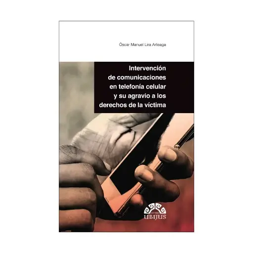 [9786079389727] INTERVENCIÓN DE COMUNICACIONES EN TELEFONÍA CELULAR Y SU AGRAVIO A LOS DERECHOS DE LA VÍCTIMA - 1.ª ED. 2017